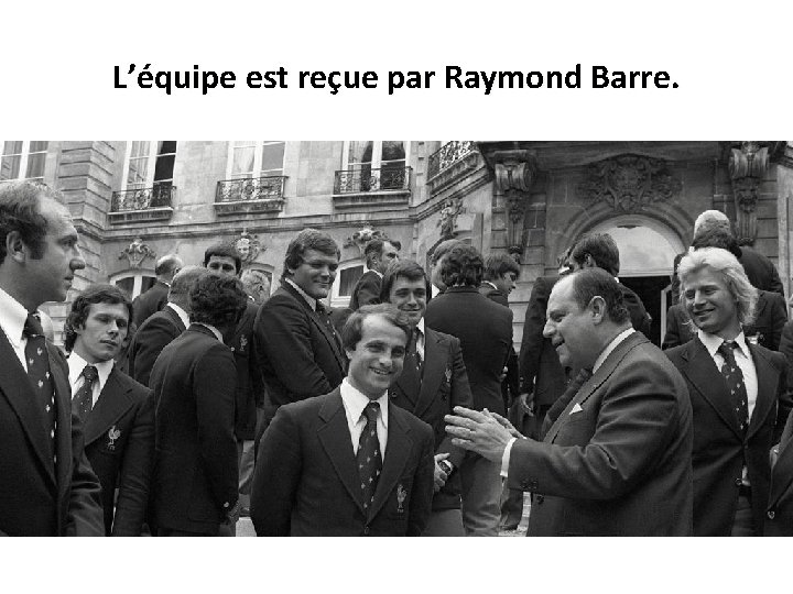 L’équipe est reçue par Raymond Barre. 