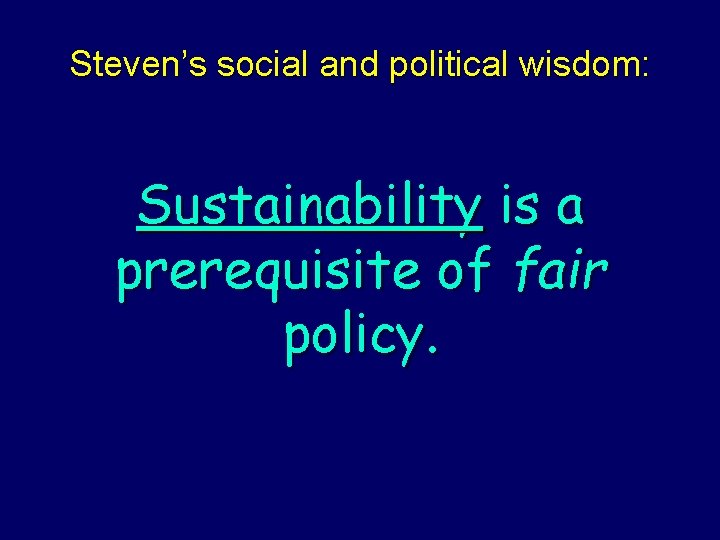 Steven’s social and political wisdom: Sustainability is a prerequisite of fair policy. Steven Rudich: