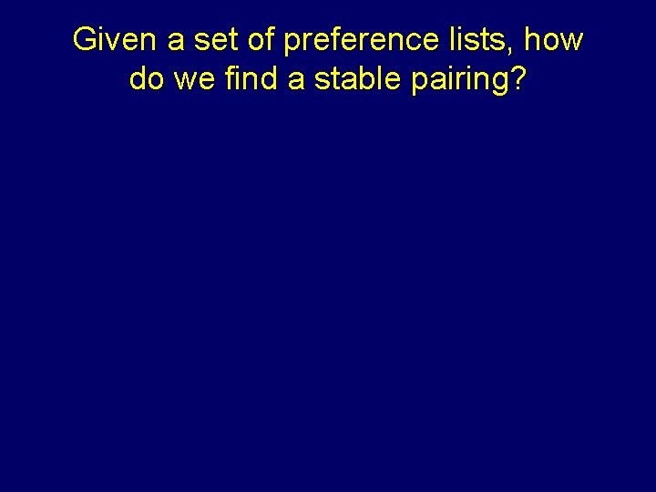 Given a set of preference lists, how do we find a stable pairing? Steven