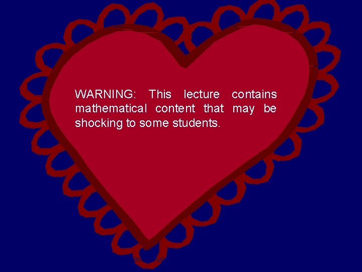 WARNING: This lecture contains mathematical content that may be shocking to some students. Steven