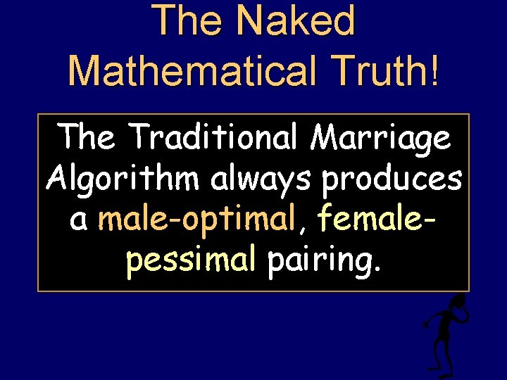 The Naked Mathematical Truth! The Traditional Marriage Algorithm always produces a male-optimal, femalepessimal pairing.