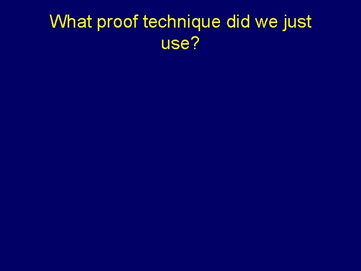 What proof technique did we just use? Steven Rudich: www. discretemath. com www. rudich.