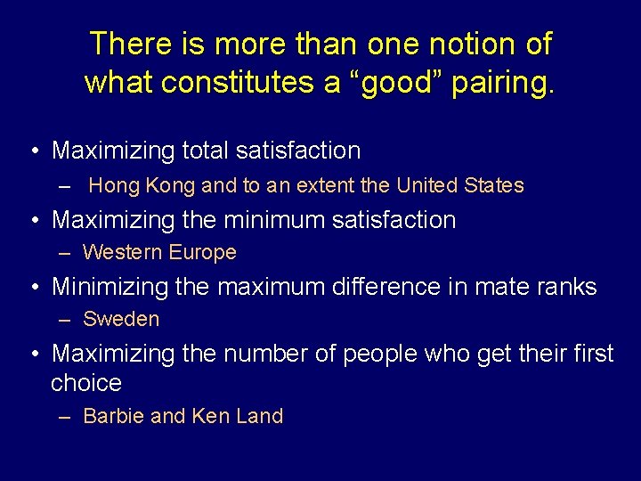 There is more than one notion of what constitutes a “good” pairing. • Maximizing