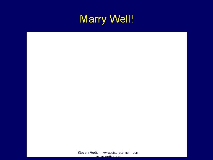 Marry Well! Steven Rudich: www. discretemath. com www. rudich. net 