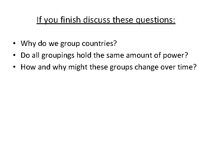 If you finish discuss these questions: • Why do we group countries? • Do