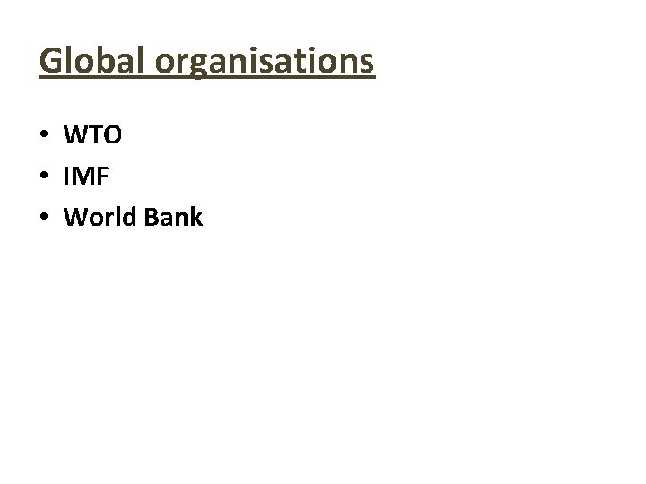 Global organisations • WTO • IMF • World Bank 