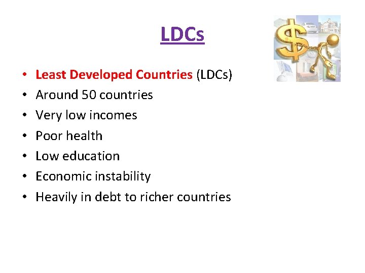 LDCs • • Least Developed Countries (LDCs) Around 50 countries Very low incomes Poor