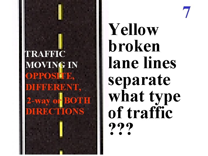 TRAFFIC MOVING IN OPPOSITE, DIFFERENT, 2 -way or BOTH DIRECTIONS Yellow broken lane lines TRAFFIC MOVING IN OPPOSITE, DIFFERENT, 2 -way or BOTH DIRECTIONS Yellow broken lane lines