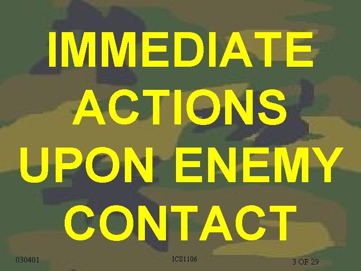 IMMEDIATE ACTIONS UPON ENEMY CONTACT 1/9/2022 030401 CS 1205 ICS 1106 3 3 OF