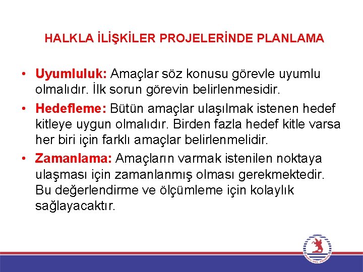 HALKLA İLİŞKİLER PROJELERİNDE PLANLAMA • Uyumluluk: Amaçlar söz konusu görevle uyumlu olmalıdır. İlk sorun