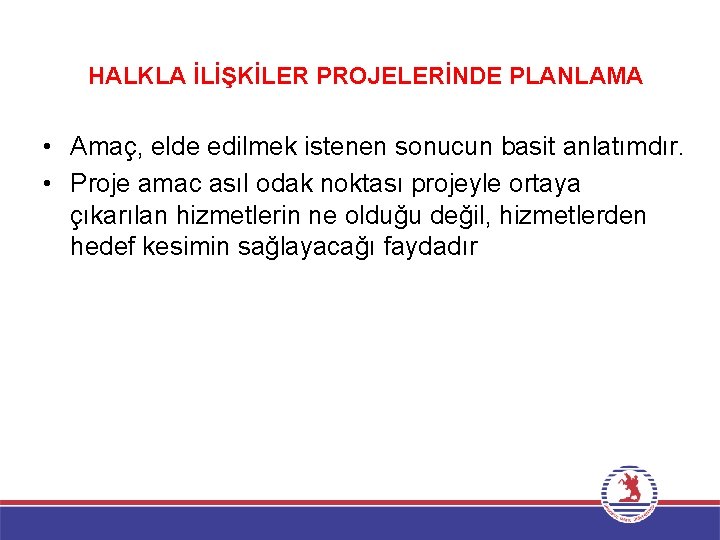 HALKLA İLİŞKİLER PROJELERİNDE PLANLAMA • Amaç, elde edilmek istenen sonucun basit anlatımdır. • Proje