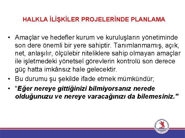 HALKLA İLİŞKİLER PROJELERİNDE PLANLAMA • Amaçlar ve hedefler kurum ve kuruluşların yönetiminde son dere