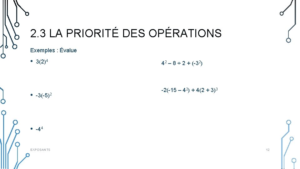 2. 3 LA PRIORITÉ DES OPÉRATIONS Exemples : Évalue • 3(2)4 • -3(-5)2 •