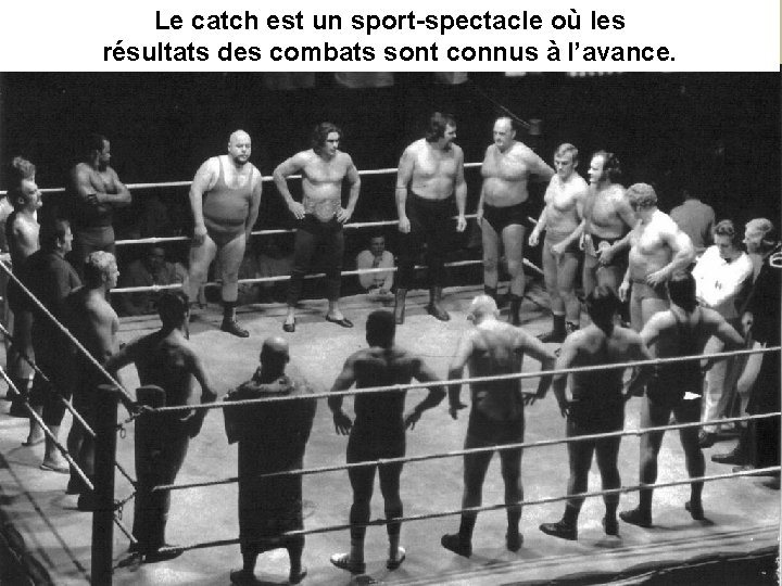 Le catch est un sport-spectacle où les résultats des combats sont connus à l’avance.