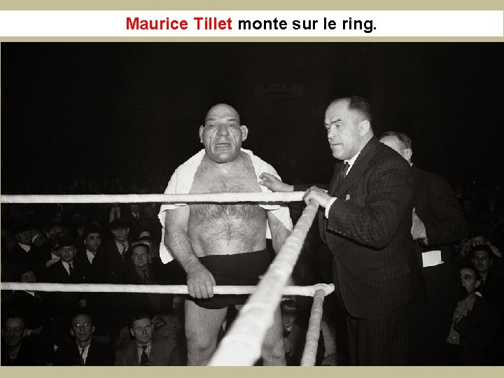 Maurice Tillet monte sur le ring. 