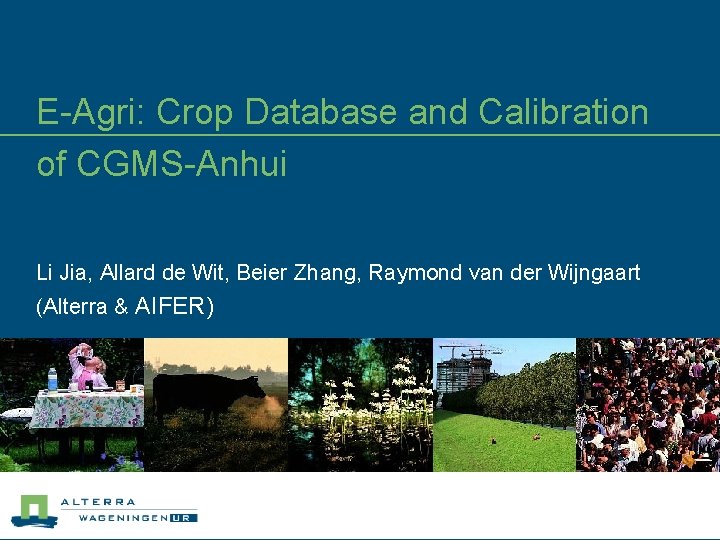 E-Agri: Crop Database and Calibration of CGMS-Anhui Li Jia, Allard de Wit, Beier Zhang,