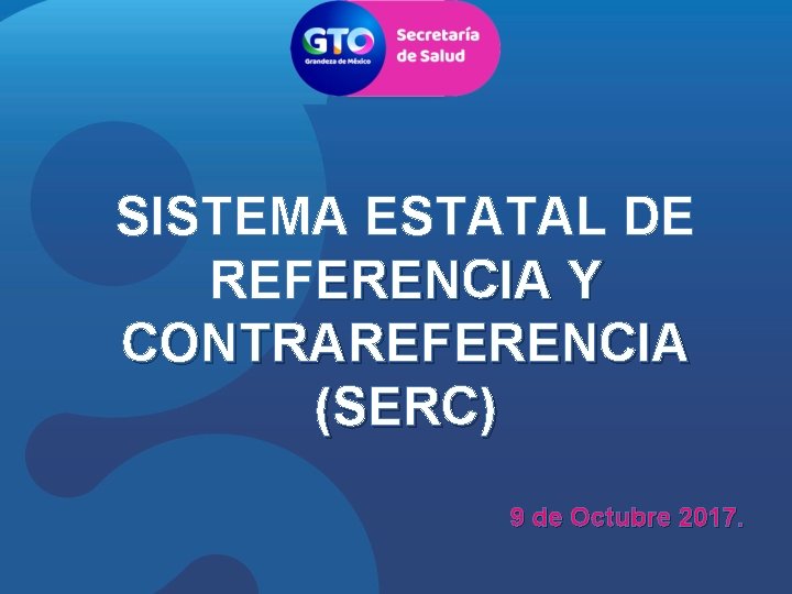 SISTEMA ESTATAL DE REFERENCIA Y CONTRAREFERENCIA (SERC) 9 de Octubre 2017. 