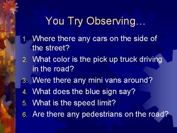 You Try Observing… 1. 2. 3. 4. 5. 6. Where there any cars on