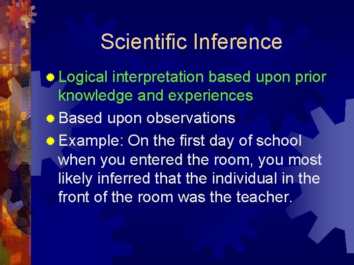 Scientific Inference ® Logical interpretation based upon prior knowledge and experiences ® Based upon