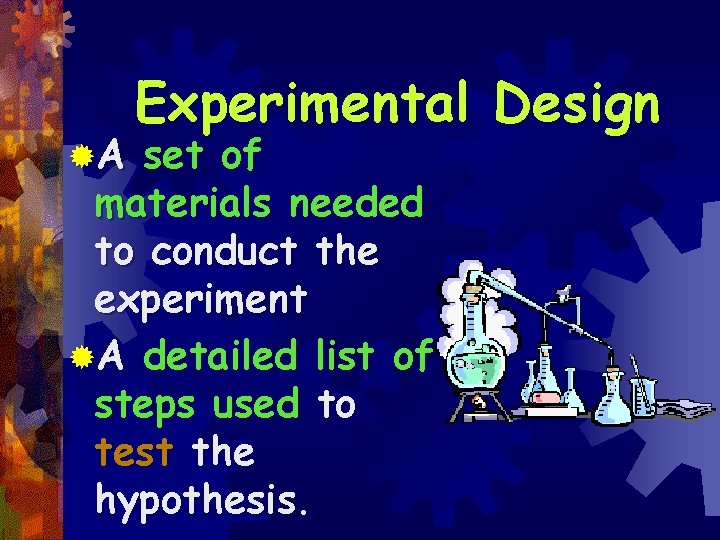 ®A Experimental Design set of materials needed to conduct the experiment ®A detailed list