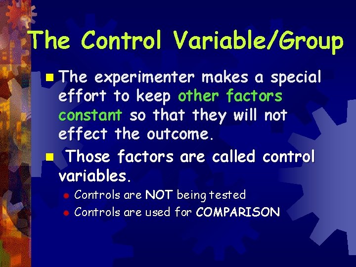 The Control Variable/Group n The experimenter makes a special effort to keep other factors