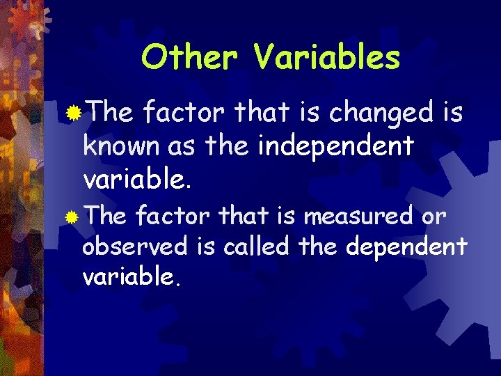 Other Variables ®The factor that is changed is known as the independent variable. ®