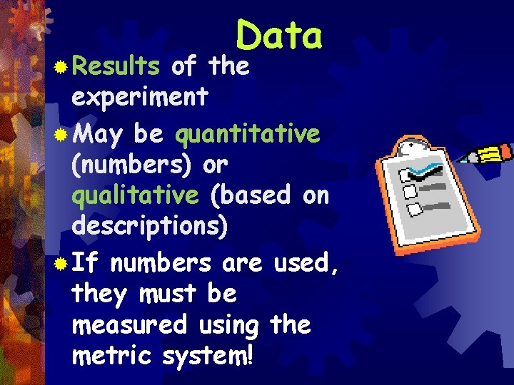 ® Results Data of the experiment ® May be quantitative (numbers) or qualitative (based