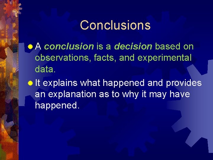 Conclusions ®A conclusion is a decision based on observations, facts, and experimental data. ®