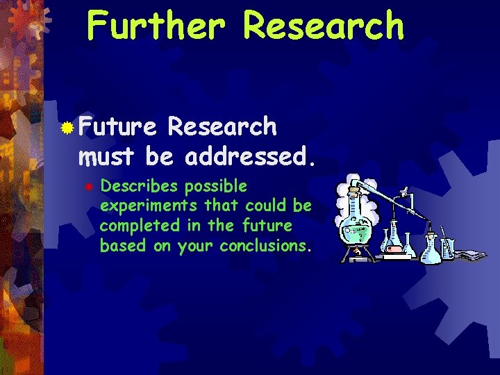Further Research ® Future Research must be addressed. ® Describes possible experiments that could