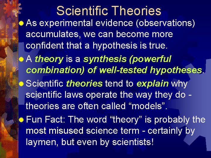 ® As Scientific Theories experimental evidence (observations) accumulates, we can become more confident that