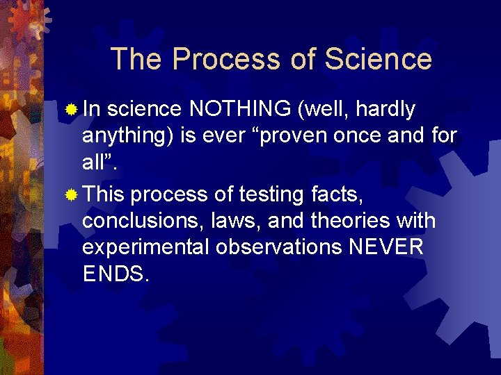 The Process of Science ® In science NOTHING (well, hardly anything) is ever “proven
