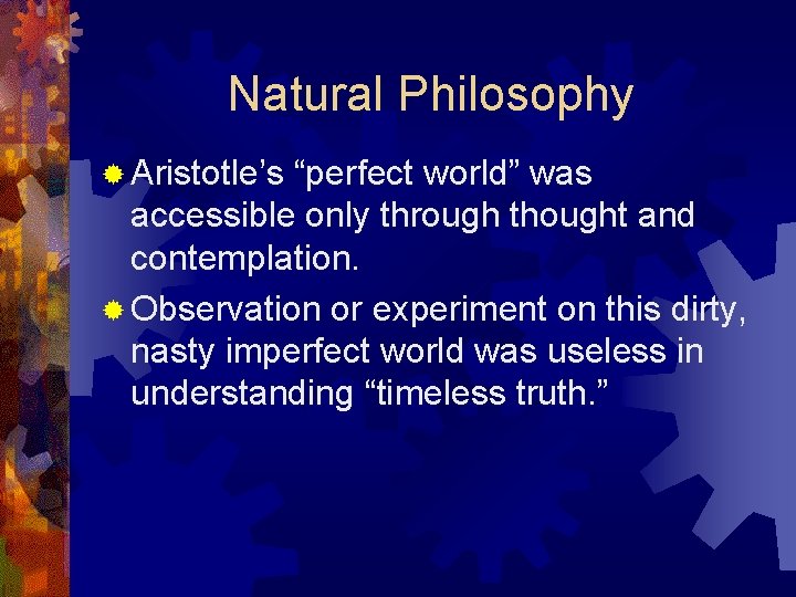 Natural Philosophy ® Aristotle’s “perfect world” was accessible only through thought and contemplation. ®