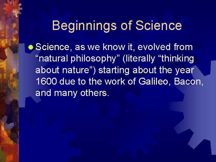 Beginnings of Science ® Science, as we know it, evolved from “natural philosophy” (literally