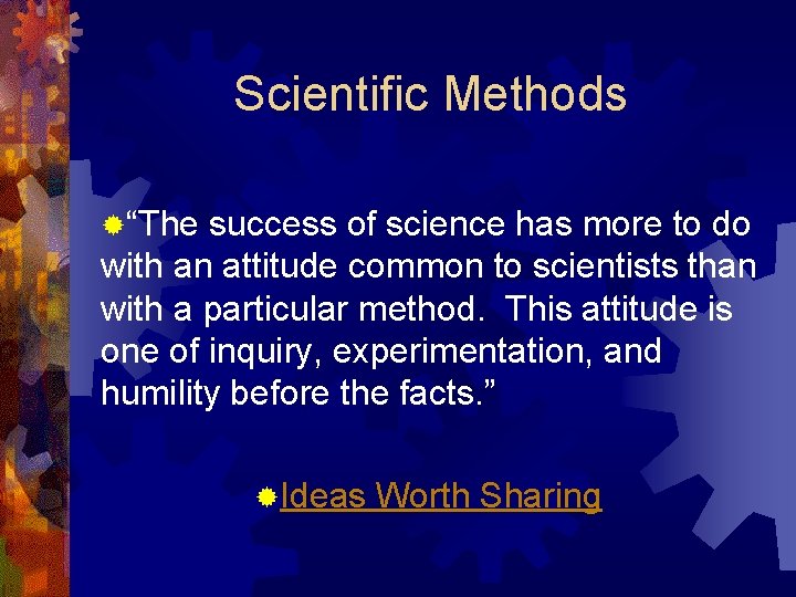 Scientific Methods ®“The success of science has more to do with an attitude common