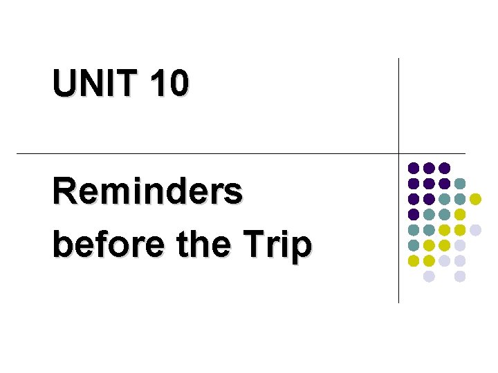 UNIT 10 Reminders before the Trip 