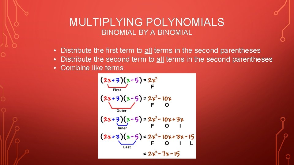 MULTIPLYING POLYNOMIALS BINOMIAL BY A BINOMIAL • Distribute the first term to all terms