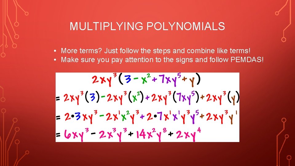 MULTIPLYING POLYNOMIALS • More terms? Just follow the steps and combine like terms! •