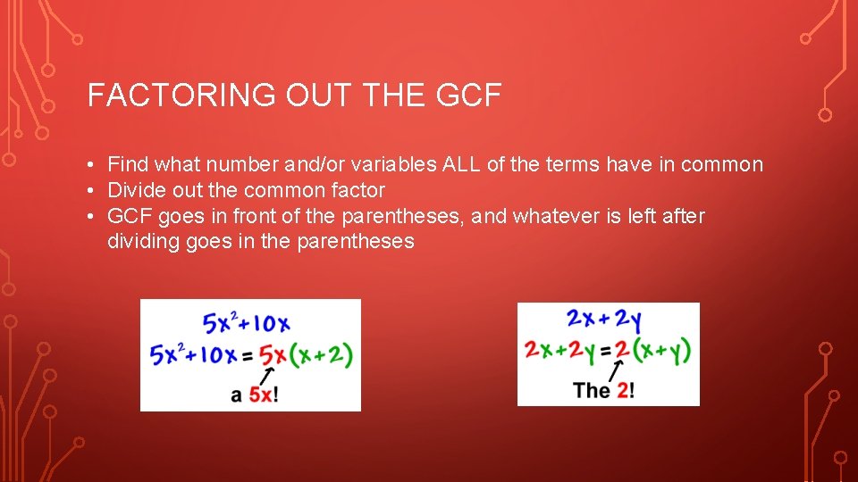 FACTORING OUT THE GCF • Find what number and/or variables ALL of the terms