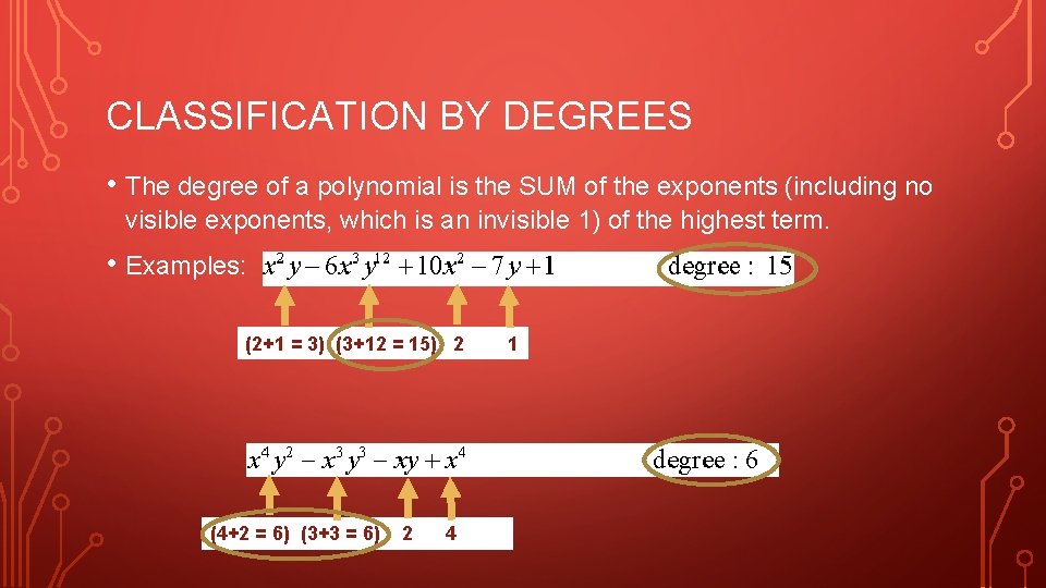 CLASSIFICATION BY DEGREES • The degree of a polynomial is the SUM of the