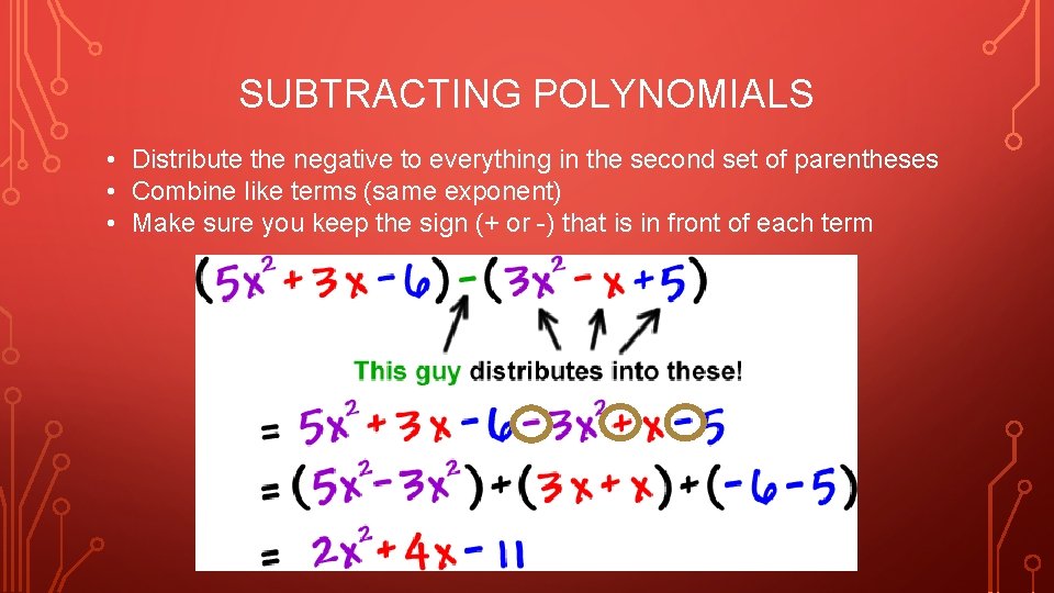 SUBTRACTING POLYNOMIALS • Distribute the negative to everything in the second set of parentheses