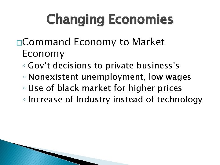 Changing Economies �Command Economy to Market ◦ Gov’t decisions to private business’s ◦ Nonexistent