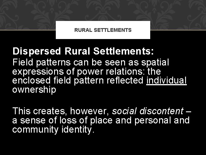 RURAL SETTLEMENTS Dispersed Rural Settlements: Field patterns can be seen as spatial expressions of