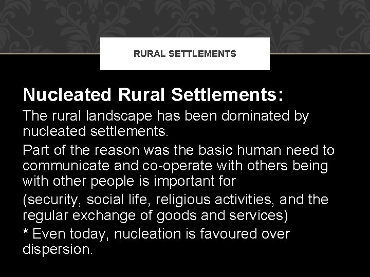 RURAL SETTLEMENTS Nucleated Rural Settlements: The rural landscape has been dominated by nucleated settlements.