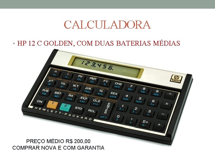 CALCULADORA • HP 12 C GOLDEN, COM DUAS BATERIAS MÉDIAS PREÇO MÉDIO R$ 200,