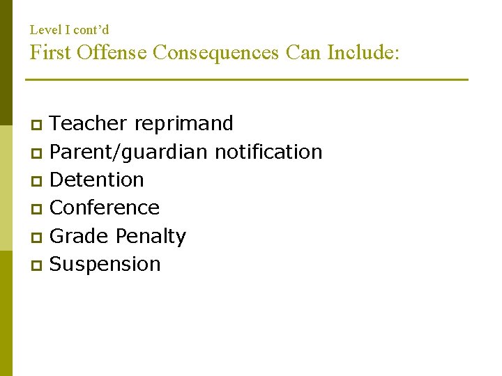 Level I cont’d First Offense Consequences Can Include: Teacher reprimand p Parent/guardian notification p