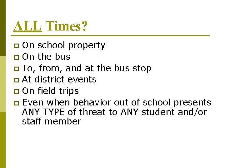 ALL Times? On school property p On the bus p To, from, and at