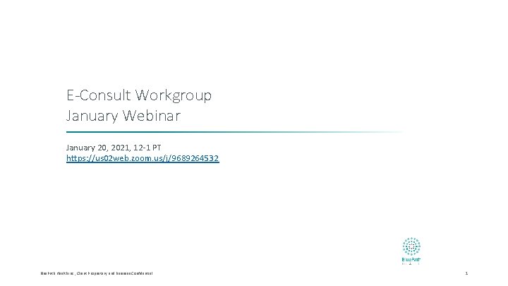 E-Consult Workgroup January Webinar January 20, 2021, 12 -1 PT https: //us 02 web.