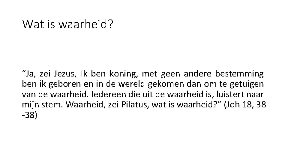 Wat is waarheid? “Ja, zei Jezus, Ik ben koning, met geen andere bestemming ben