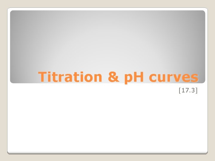 Titration & p. H curves [17. 3] 