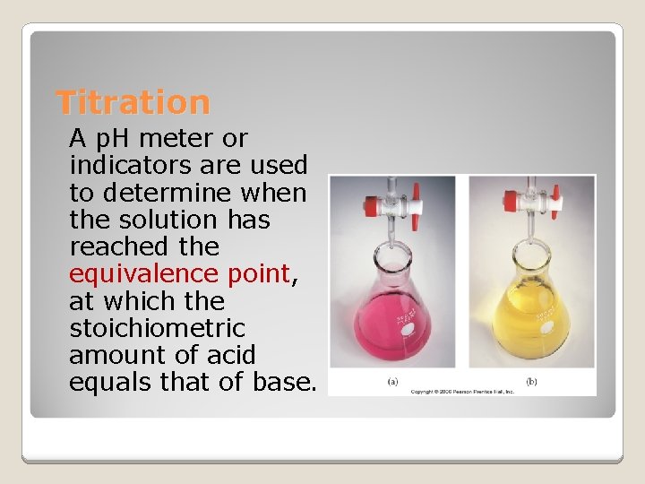 Titration A p. H meter or indicators are used to determine when the solution